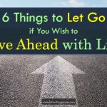 6 Things to Let Go if You Wish to Move Ahead with Life  